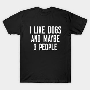 I Like Dogs And Maybe 3 People T-Shirt